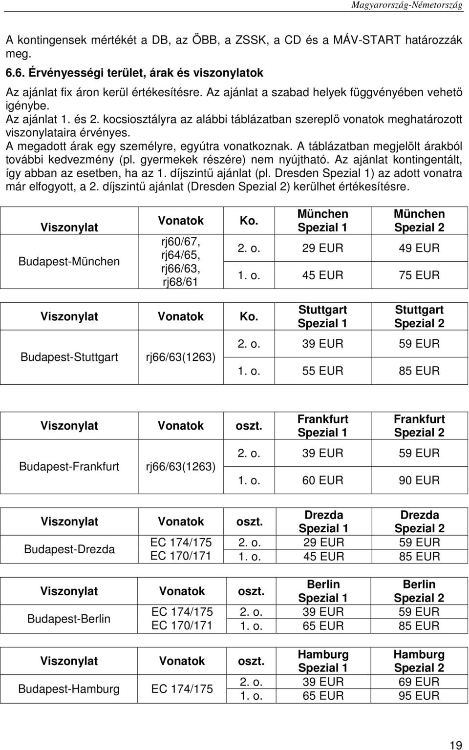 A megadott árak egy személyre, egyútra vonatkoznak. A táblázatban megjelölt árakból további kedvezmény (pl. gyermekek részére) nem nyújtható. Az ajánlat kontingentált, így abban az esetben, ha az 1.