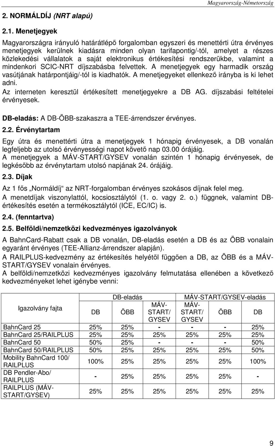 a saját elektronikus értékesítési rendszerükbe, valamint a mindenkori SCIC-NRT díjszabásba felvettek. A menetjegyek egy harmadik ország vasútjának határpontjáig/-tól is kiadhatók.