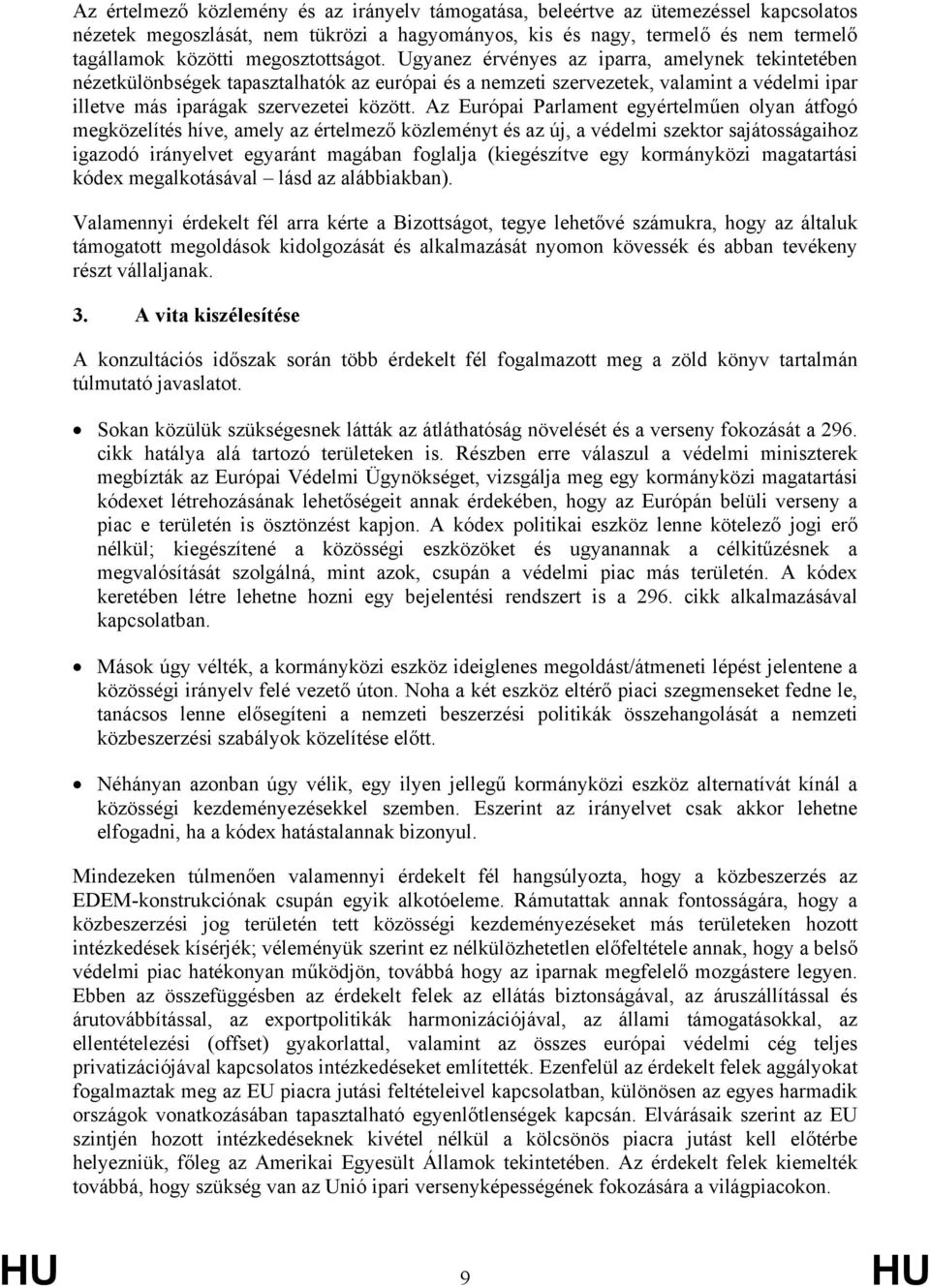 Az Európai Parlament egyértelműen olyan átfogó megközelítés híve, amely az értelmező közleményt és az új, a védelmi szektor sajátosságaihoz igazodó irányelvet egyaránt magában foglalja (kiegészítve