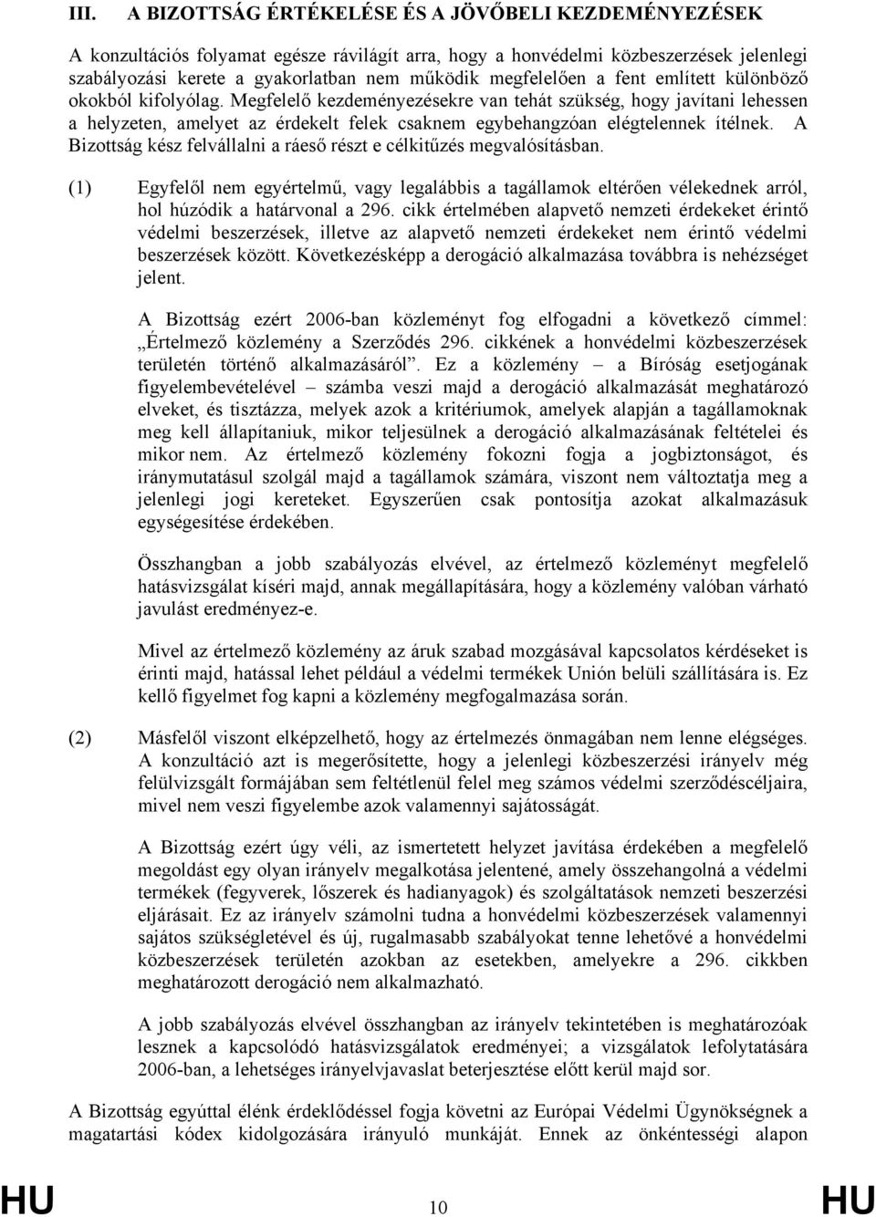 Megfelelő kezdeményezésekre van tehát szükség, hogy javítani lehessen a helyzeten, amelyet az érdekelt felek csaknem egybehangzóan elégtelennek ítélnek.