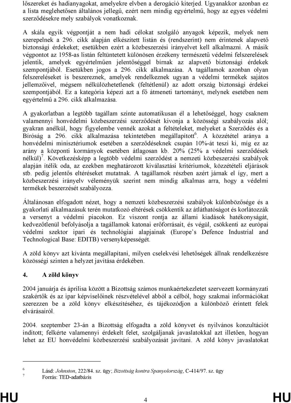 A skála egyik végpontját a nem hadi célokat szolgáló anyagok képezik, melyek nem szerepelnek a 296.