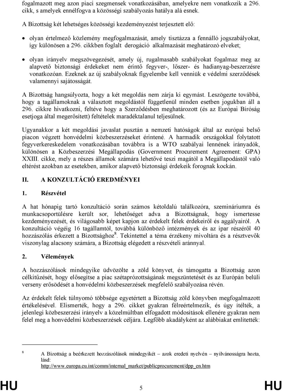 cikkben foglalt derogáció alkalmazását meghatározó elveket; olyan irányelv megszövegezését, amely új, rugalmasabb szabályokat fogalmaz meg az alapvető biztonsági érdekeket nem érintő fegyver-,
