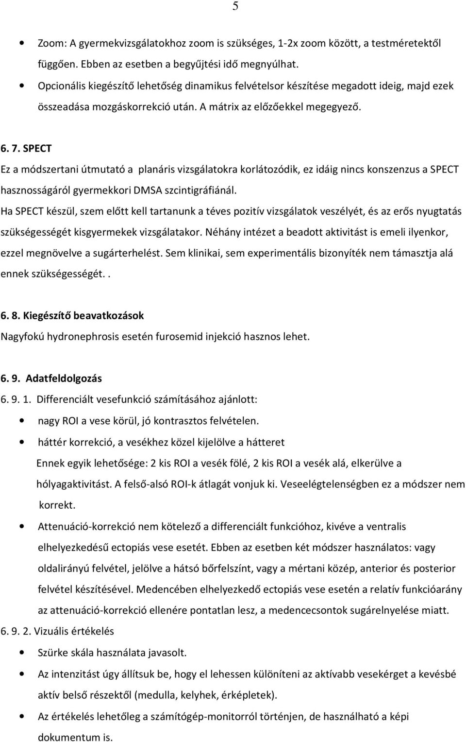 SPECT Ez a módszertani útmutató a planáris vizsgálatokra korlátozódik, ez idáig nincs konszenzus a SPECT hasznosságáról gyermekkori DMSA szcintigráfiánál.