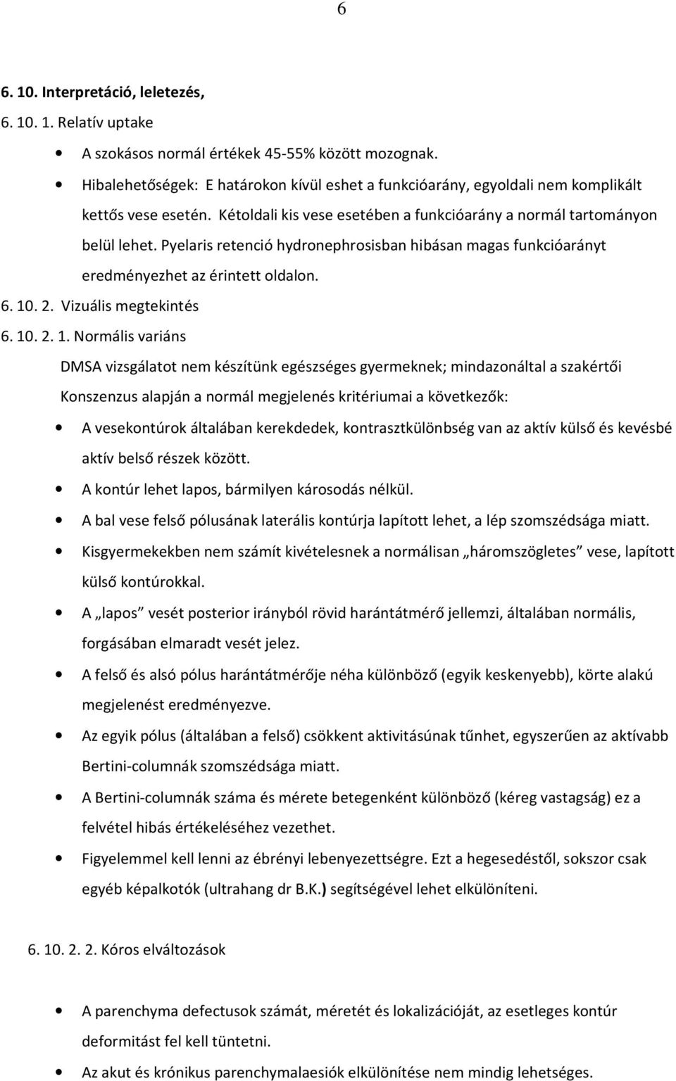 Pyelaris retenció hydronephrosisban hibásan magas funkcióarányt eredményezhet az érintett oldalon. 6. 10