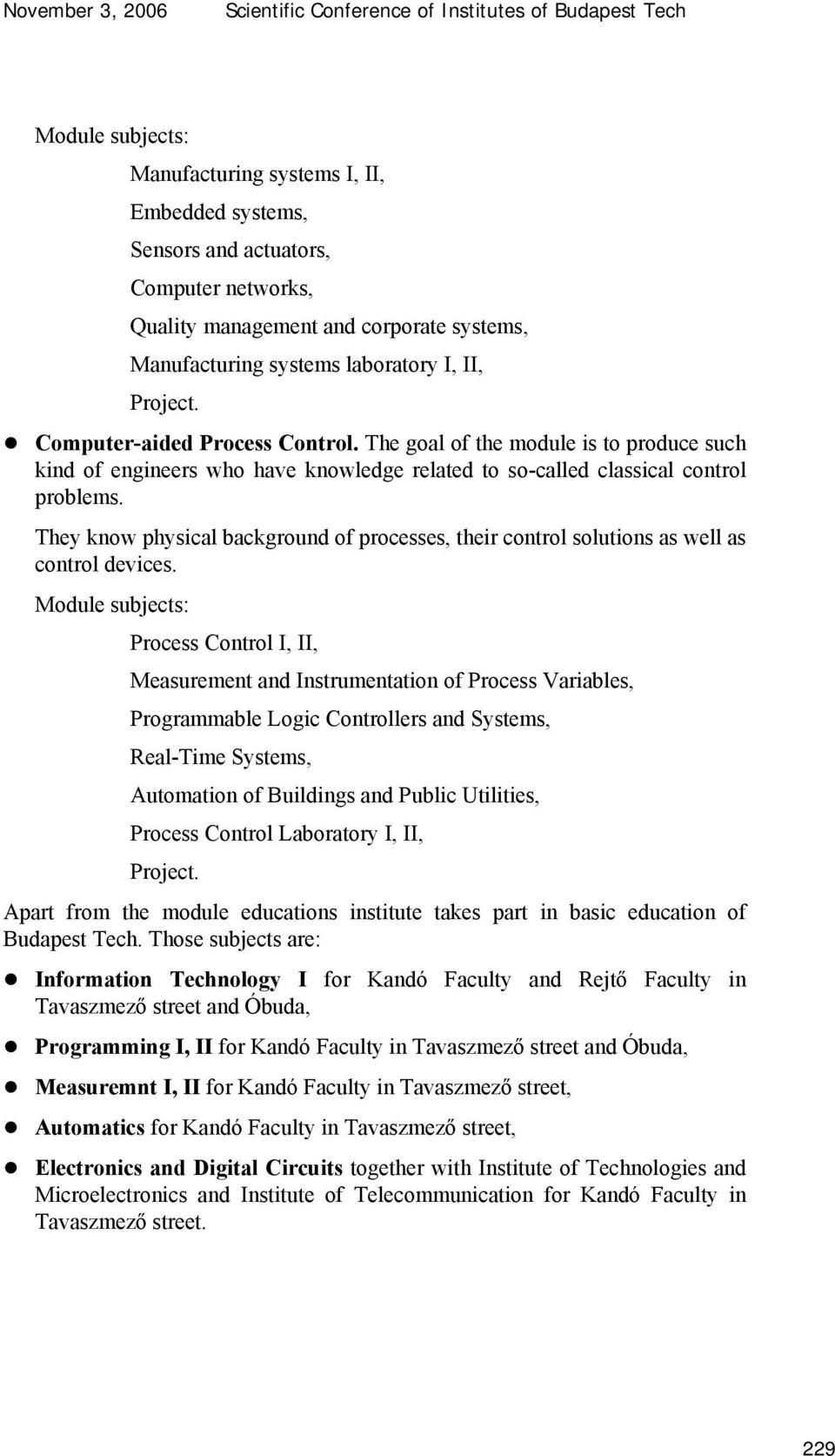 The goal of the module is to produce such kind of engineers who have knowledge related to so-called classical control problems.