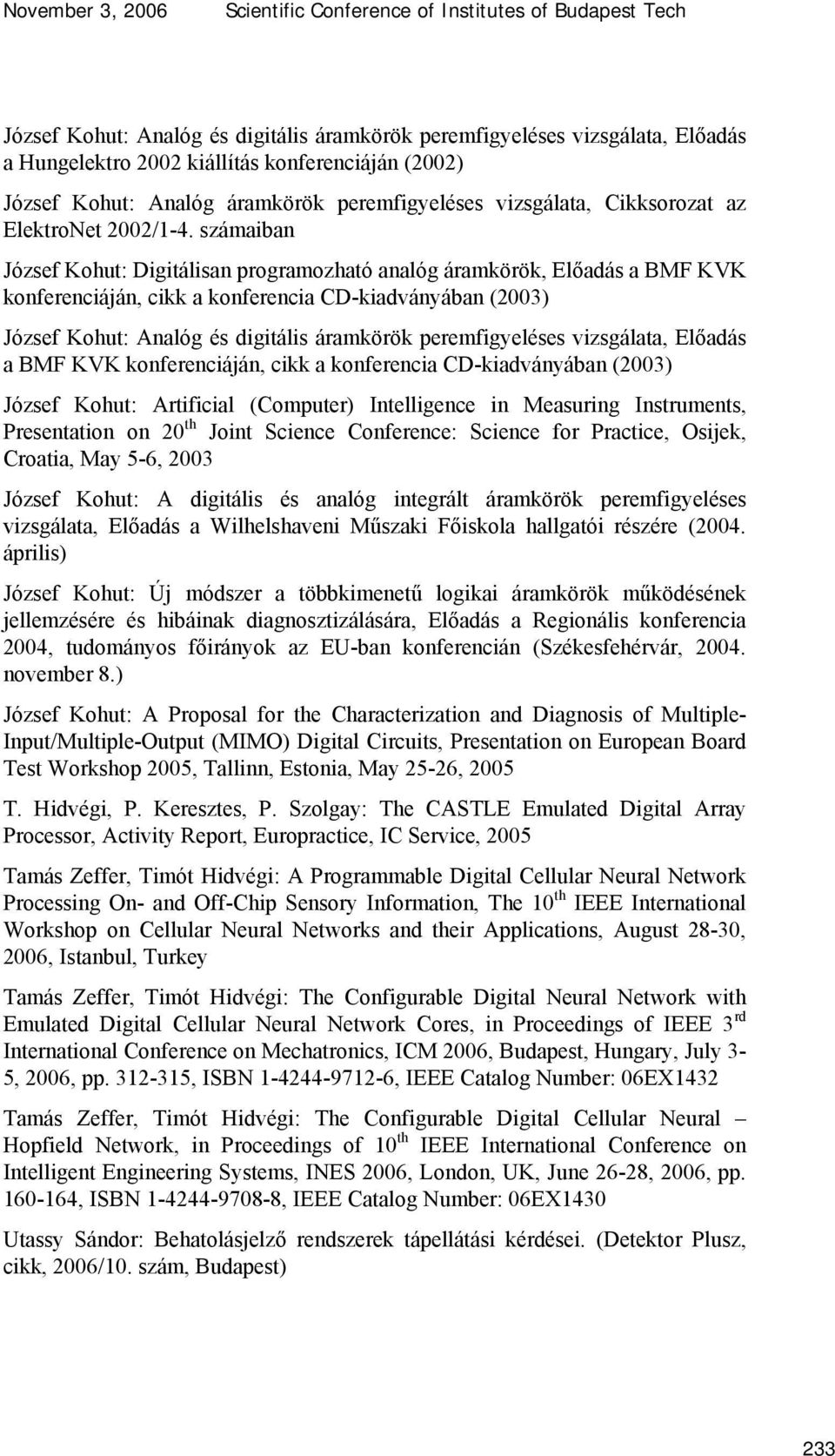 számaiban József Kohut: Digitálisan programozható analóg áramkörök, Előadás a BMF KVK konferenciáján, cikk a konferencia CD-kiadványában (2003) József Kohut: Analóg és digitális áramkörök