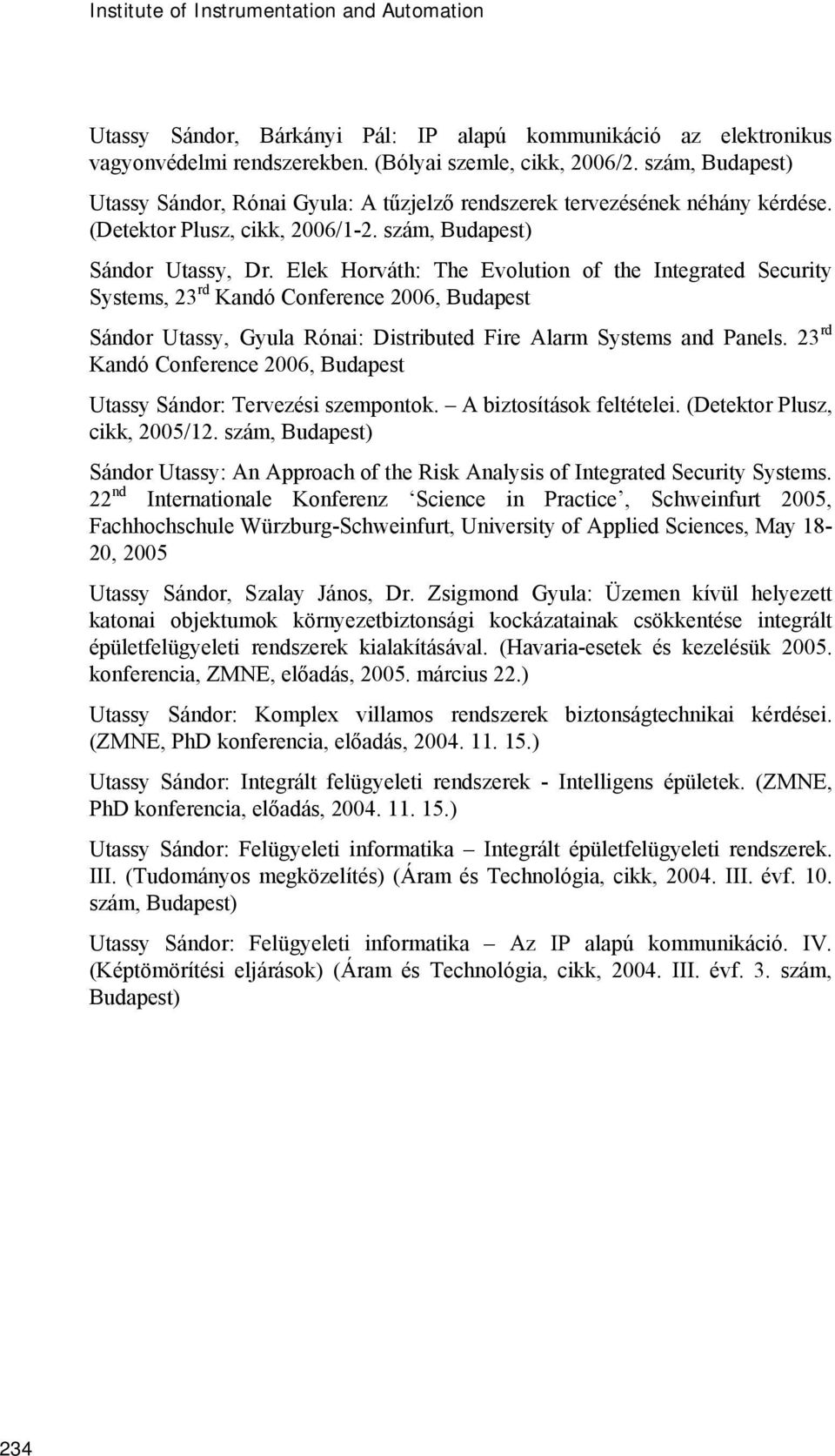 Elek Horváth: The Evolution of the Integrated Security Systems, 23 rd Kandó Conference 2006, Budapest Sándor Utassy, Gyula Rónai: Distributed Fire Alarm Systems and Panels.