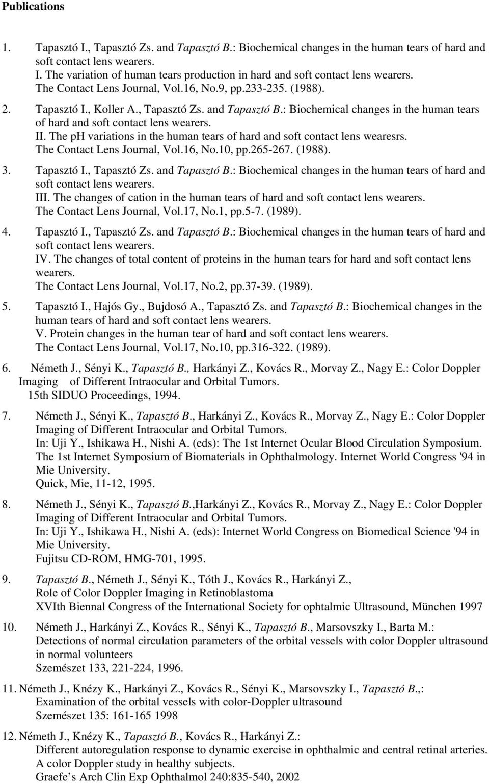 The ph variations in the human tears of hard and soft contact lens wearesrs. The Contact Lens Journal, Vol.16, No.10, pp.265-267. (1988). 3. Tapasztó I., Tapasztó Zs. and Tapasztó B.