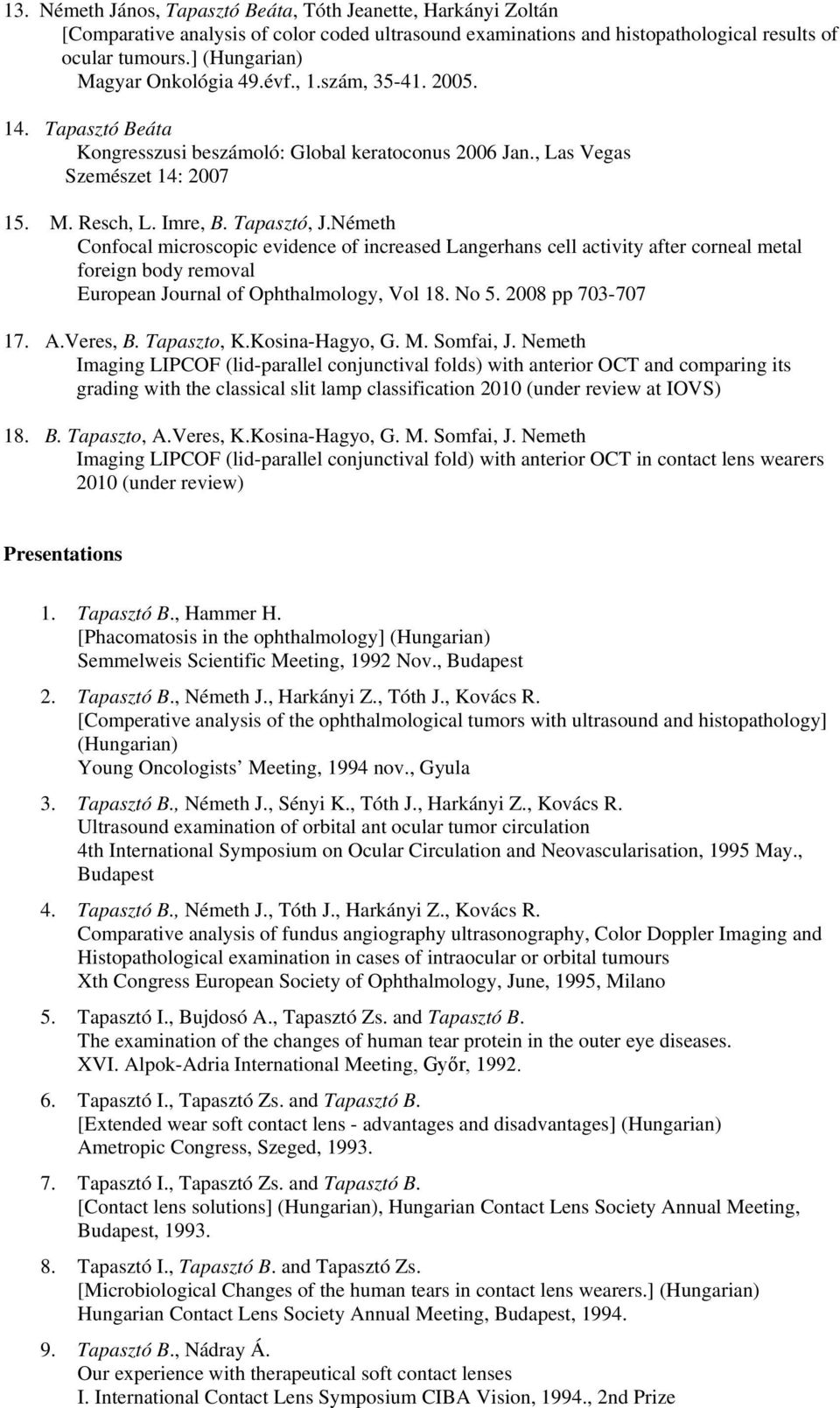 Tapasztó, J.Németh Confocal microscopic evidence of increased Langerhans cell activity after corneal metal foreign body removal European Journal of Ophthalmology, Vol 18. No 5. 2008 pp 703-707 17. A.