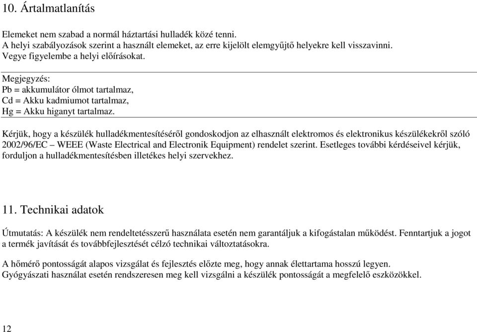 Kérjük, hogy a készülék hulladékmentesítéséről gondoskodjon az elhasznált elektromos és elektronikus készülékekről szóló 2002/96/EC WEEE (Waste Electrical and Electronik Equipment) rendelet szerint.