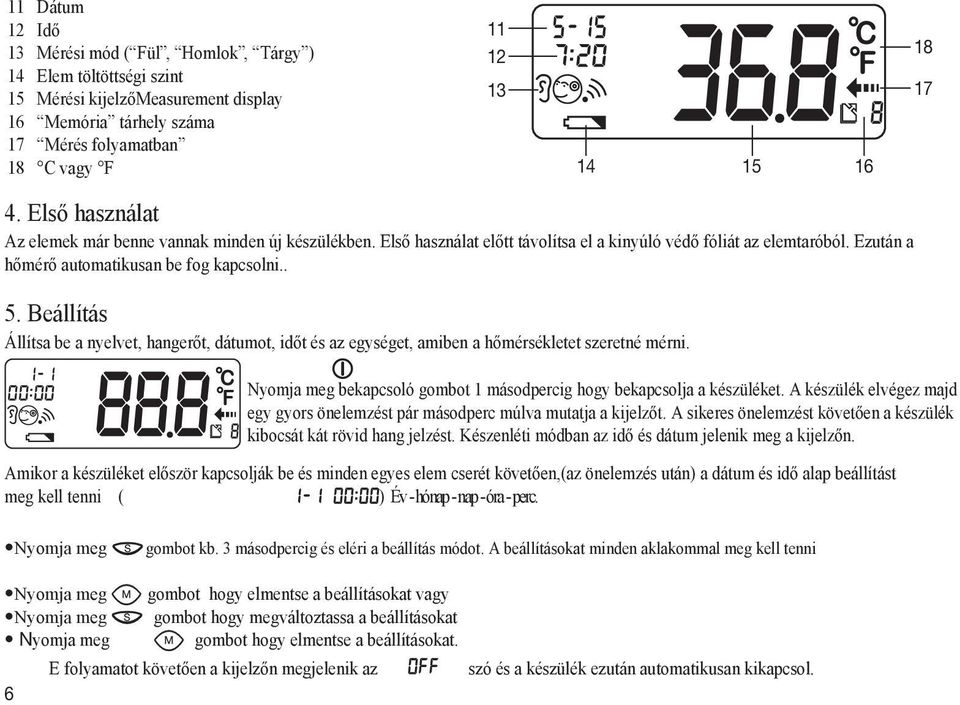 Ezután a hőmérő automatikusan be fog kapcsolni.. 5. Beállítás Állítsa be a nyelvet, hangerőt, dátumot, időt és az egységet, amiben a hőmérsékletet szeretné mérni.