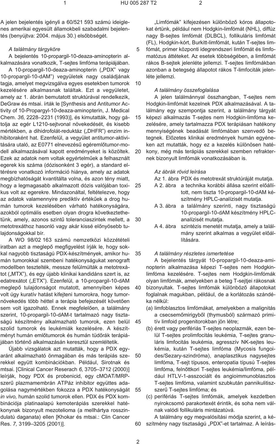 A 10¹propargil-10-deaza-aminopterin ( PDX vagy 10¹propargil-10-dAM ) vegyületek nagy családjának tagja, amelyet megvizsgálva egyes esetekben tumorok kezelésére alkalmasnak találtak.