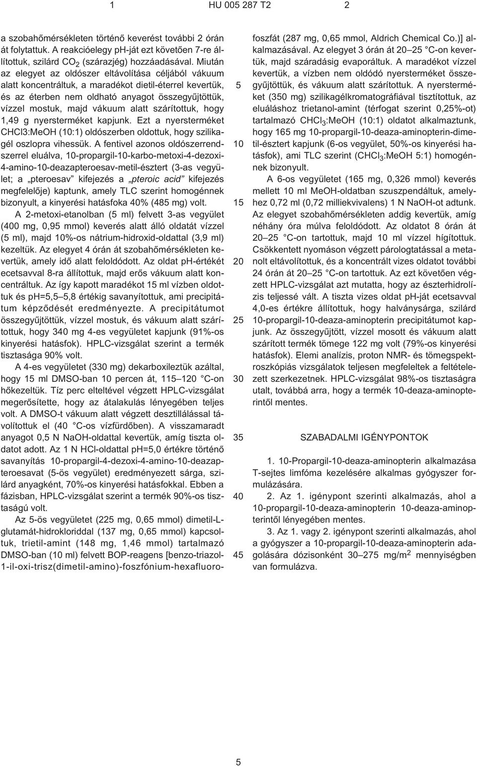 alatt szárítottuk, hogy 1,49 g nyersterméket kapjunk. Ezt a nyersterméket CHCl3:MeOH (10:1) oldószerben oldottuk, hogy szilikagél oszlopra vihessük.