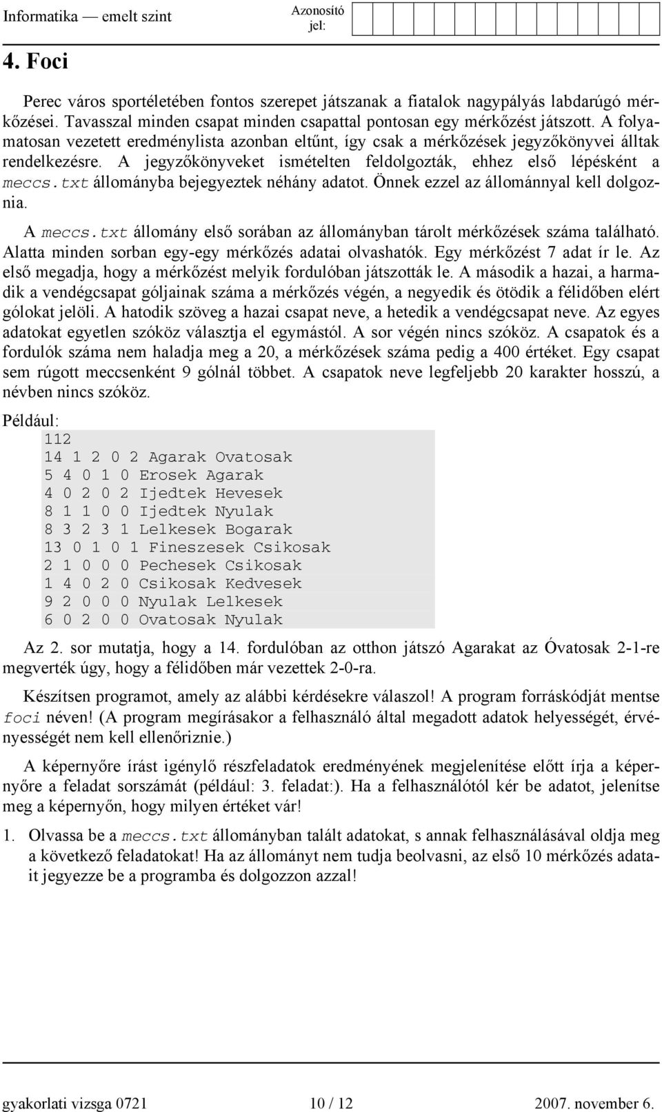 txt állományba bejegyeztek néhány adatot. Önnek ezzel az állománnyal kell dolgoznia. A meccs.txt állomány első sorában az állományban tárolt mérkőzések száma található.