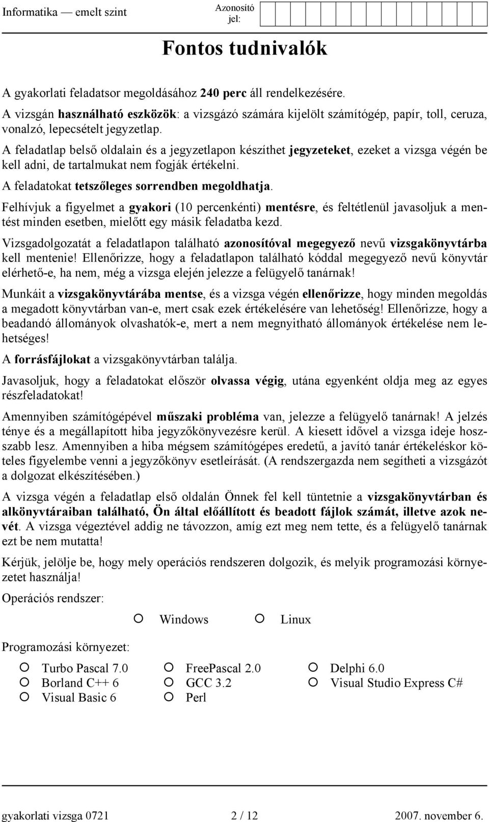 A feladatlap belső oldalain és a jegyzetlapon készíthet jegyzeteket, ezeket a vizsga végén be kell adni, de tartalmukat nem fogják értékelni. A feladatokat tetszőleges sorrendben megoldhatja.