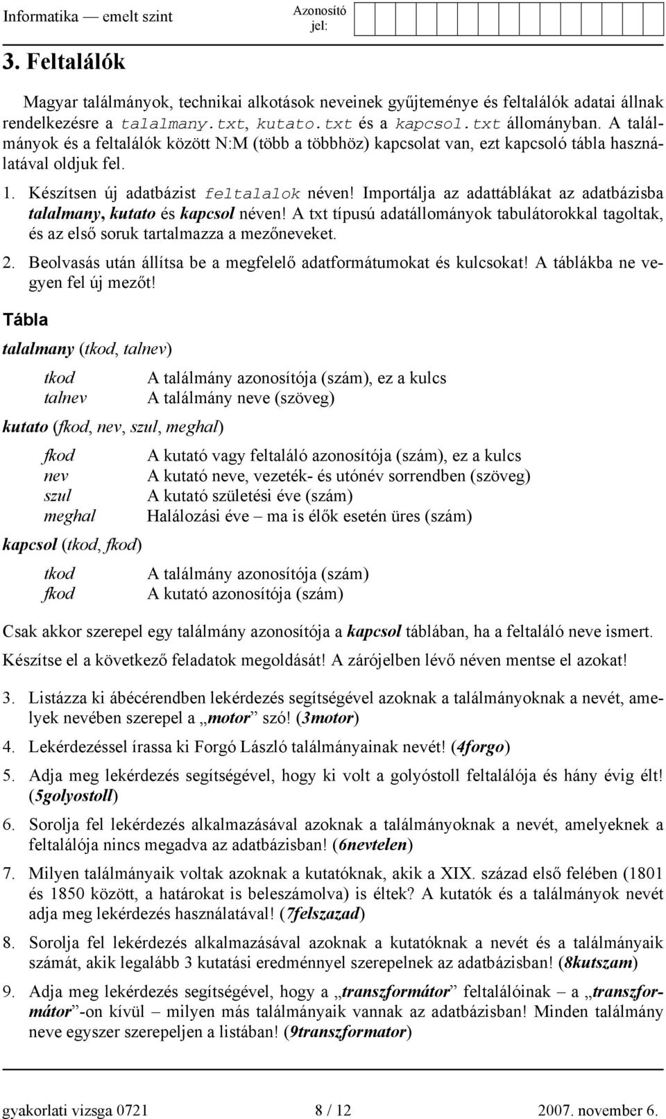 Importálja az adattáblákat az adatbázisba talalmany, kutato és kapcsol néven! A txt típusú adatállományok tabulátorokkal tagoltak, és az első soruk tartalmazza a mezőneveket. 2.