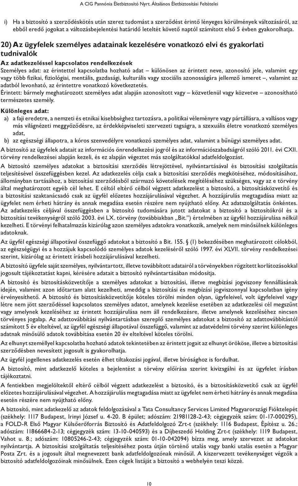 20) Az ügyfelek személyes adatainak kezelésére vonatkozó elvi és gyakorlati tudnivalók Az adatkezeléssel kapcsolatos rendelkezések Személyes adat: az érintettel kapcsolatba hozható adat különösen az