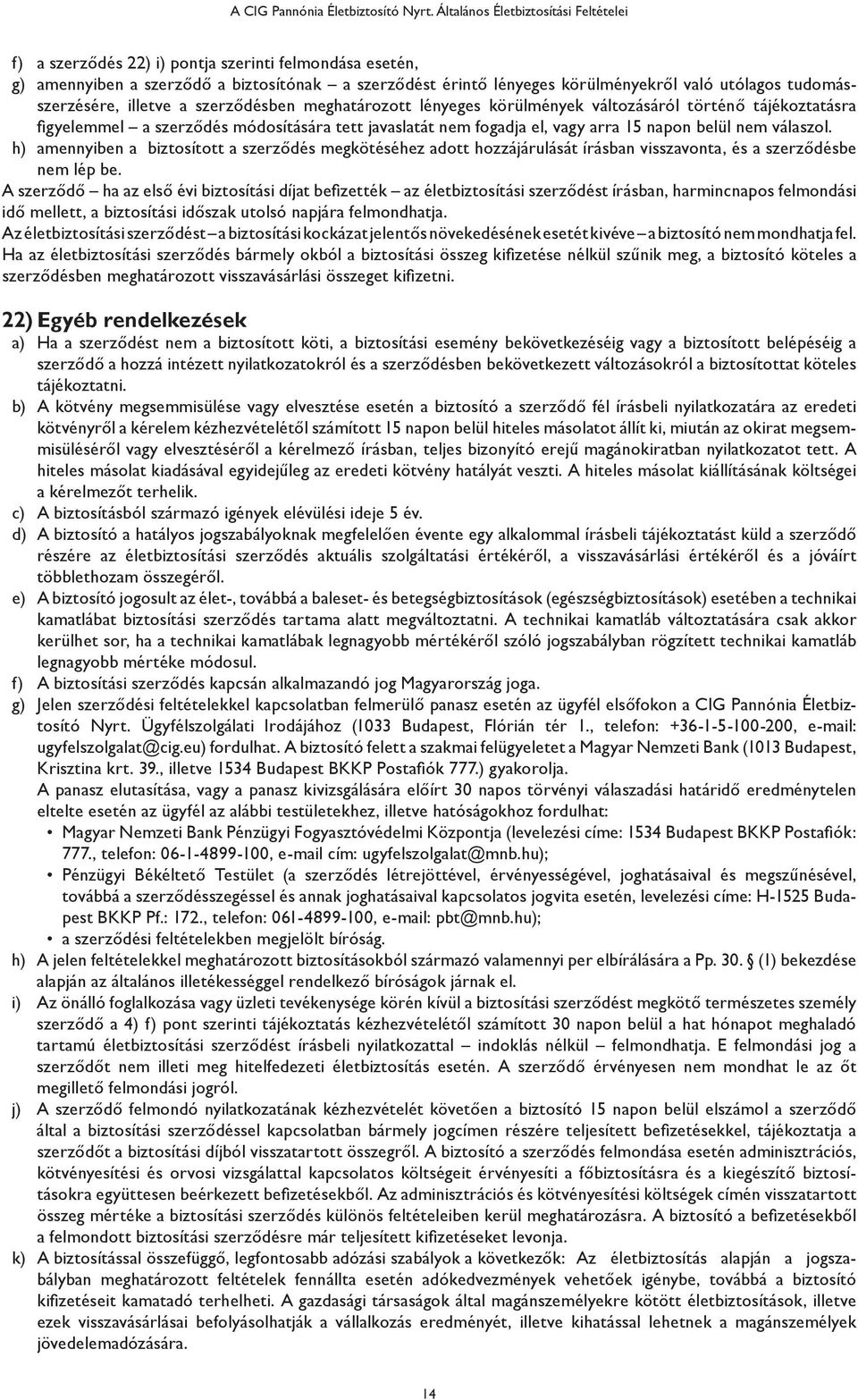 h) amennyiben a biztosított a szerződés megkötéséhez adott hozzájárulását írásban visszavonta, és a szerződésbe nem lép be.