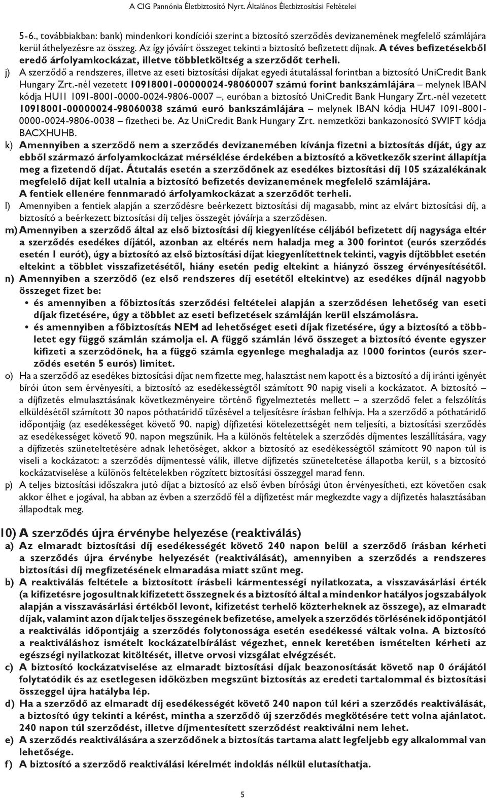 j) A szerződő a rendszeres, illetve az eseti biztosítási díjakat egyedi átutalással forintban a biztosító UniCredit Bank Hungary Zrt.