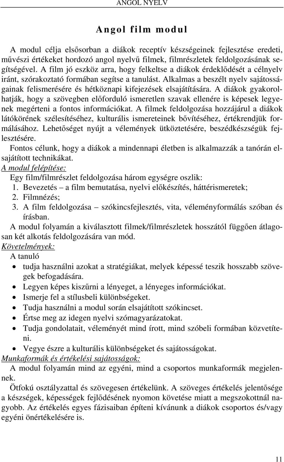 Alkalmas a beszélt nyelv sajátosságainak felismerésére és hétköznapi kifejezések elsajátítására.