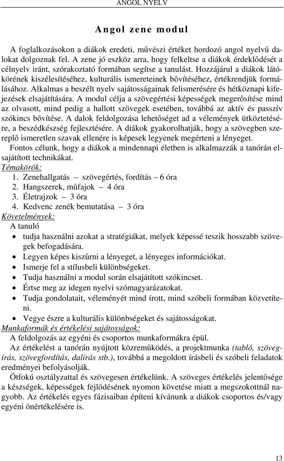 Hozzájárul a diákok látókörének kiszélesítéséhez, kulturális ismereteinek bővítéséhez, értékrendjük formálásához.