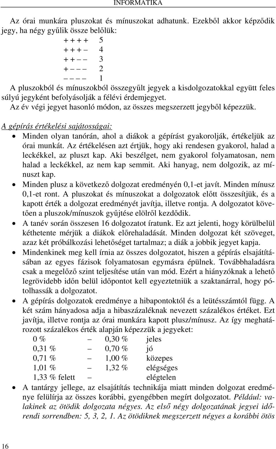 félévi érdemjegyet. Az év végi jegyet hasonló módon, az összes megszerzett jegyből képezzük.