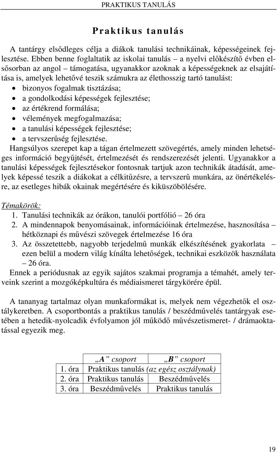 élethosszig tartó tanulást: bizonyos fogalmak tisztázása; a gondolkodási képességek fejlesztése; az értékrend formálása; vélemények megfogalmazása; a tanulási képességek fejlesztése; a tervszerűség