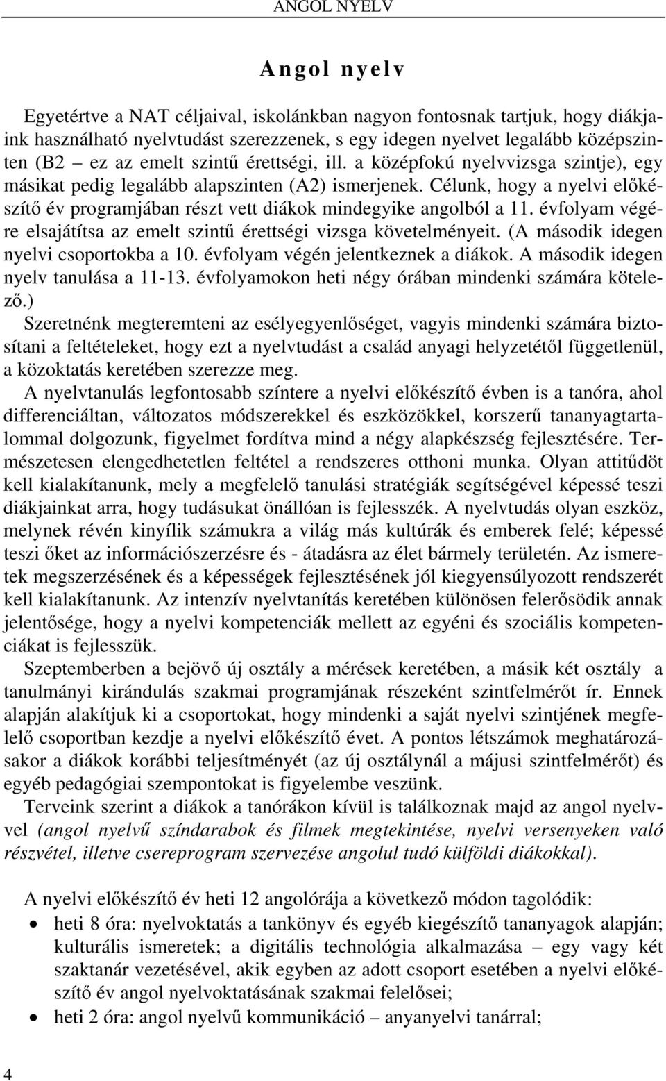 Célunk, hogy a nyelvi előkészítő év programjában részt vett diákok mindegyike angolból a 11. évfolyam végére elsajátítsa az emelt szintű érettségi vizsga követelményeit.