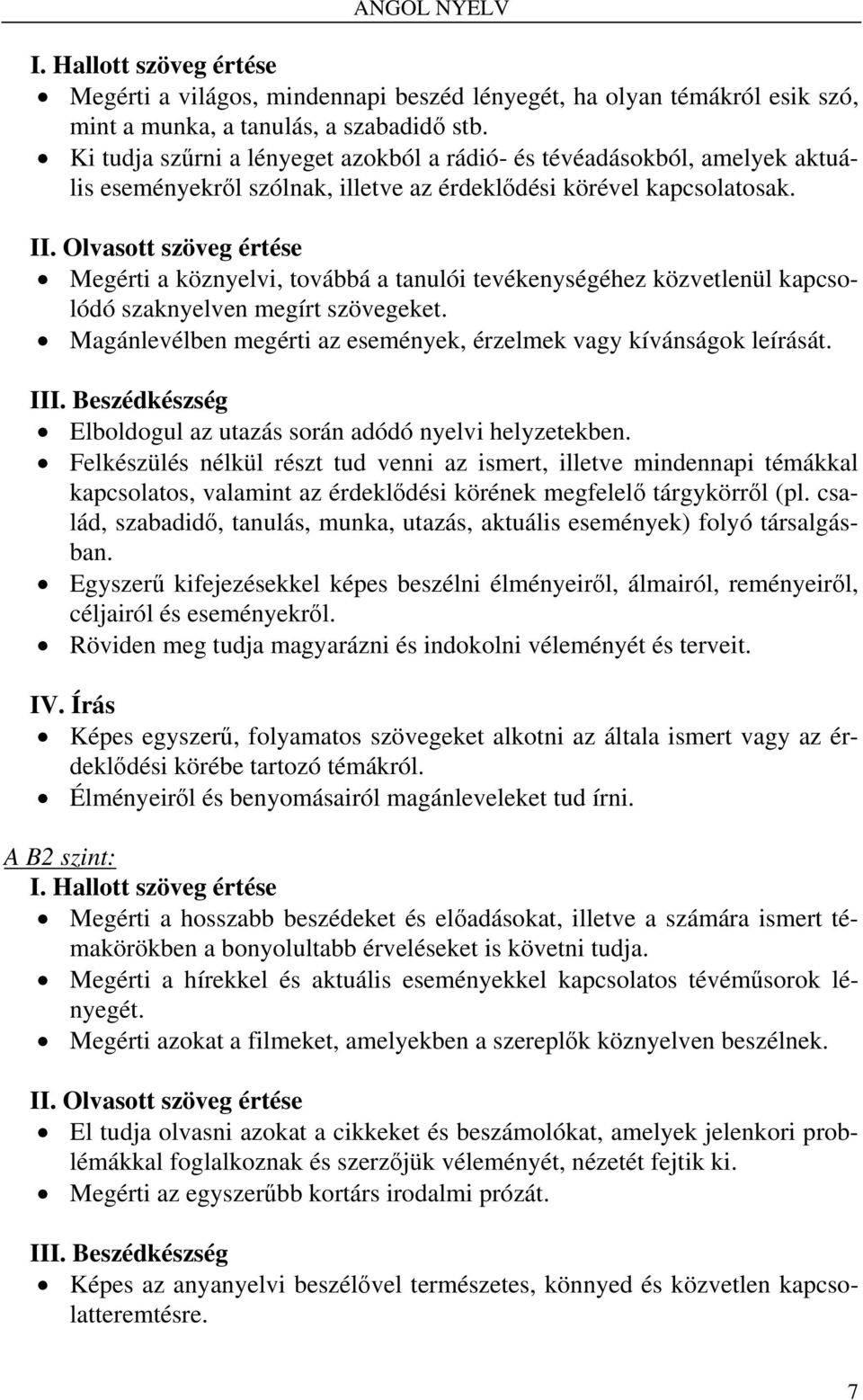 Olvasott szöveg értése Megérti a köznyelvi, továbbá a tanulói tevékenységéhez közvetlenül kapcsolódó szaknyelven megírt szövegeket.