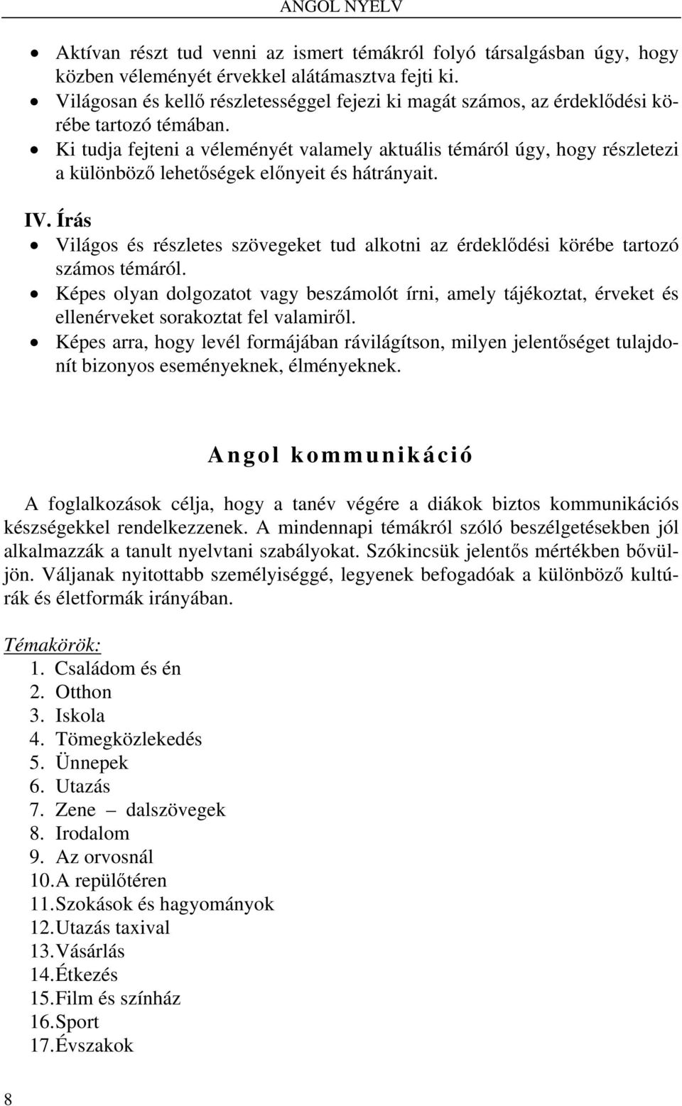 Ki tudja fejteni a véleményét valamely aktuális témáról úgy, hogy részletezi a különböző lehetőségek előnyeit és hátrányait. IV.