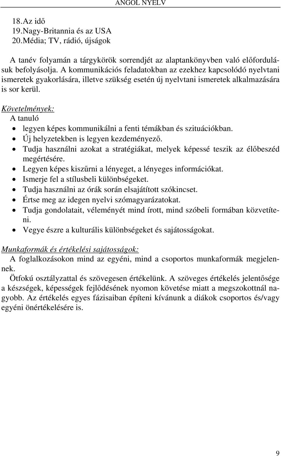 Követelmények: A tanuló legyen képes kommunikálni a fenti témákban és szituációkban. Új helyzetekben is legyen kezdeményező.