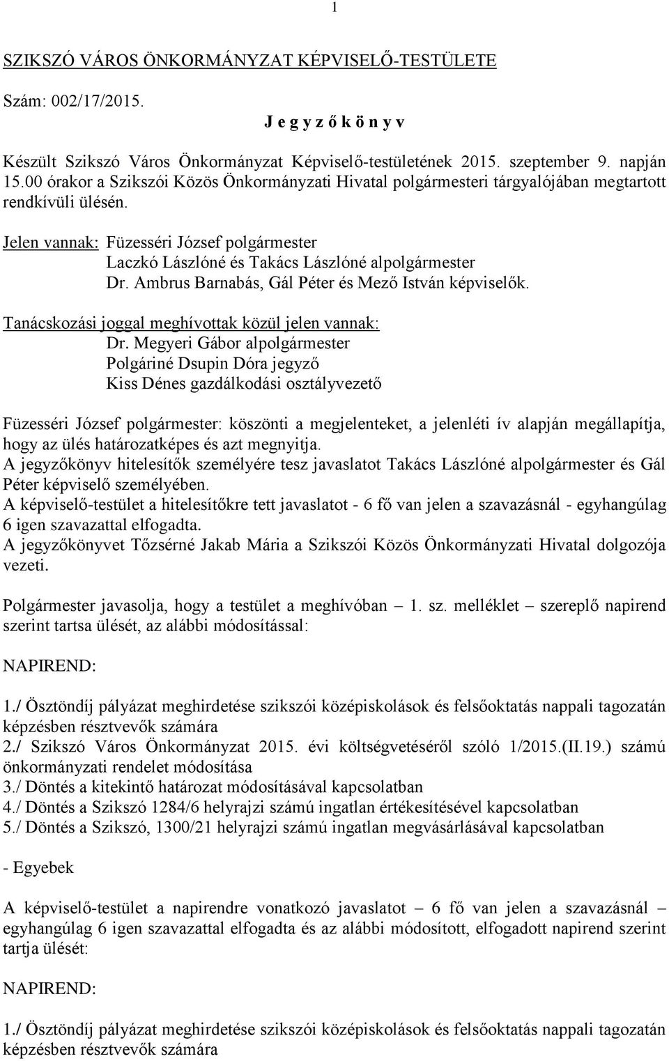 Jelen vannak: Füzesséri József polgármester Laczkó Lászlóné és Takács Lászlóné alpolgármester Dr. Ambrus Barnabás, Gál Péter és Mező István képviselők.