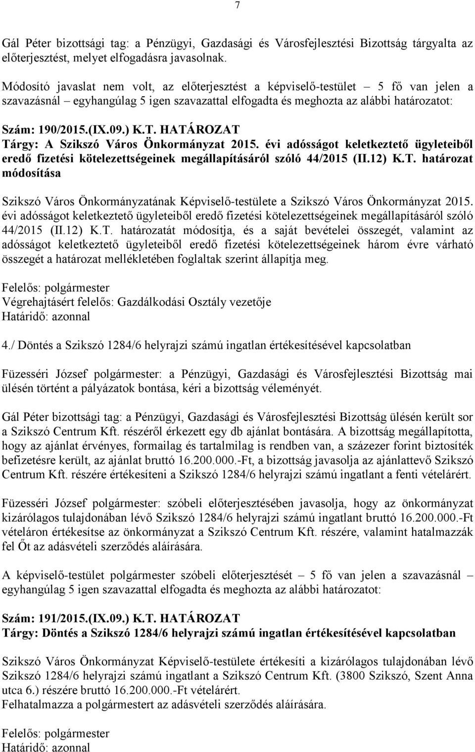 HATÁROZAT Tárgy: A Szikszó Város Önkormányzat 2015. évi adósságot keletkeztető ügyleteiből eredő fizetési kötelezettségeinek megállapításáról szóló 44/2015 (II.12) K.T. határozat módosítása Szikszó Város Önkormányzatának Képviselő-testülete a Szikszó Város Önkormányzat 2015.