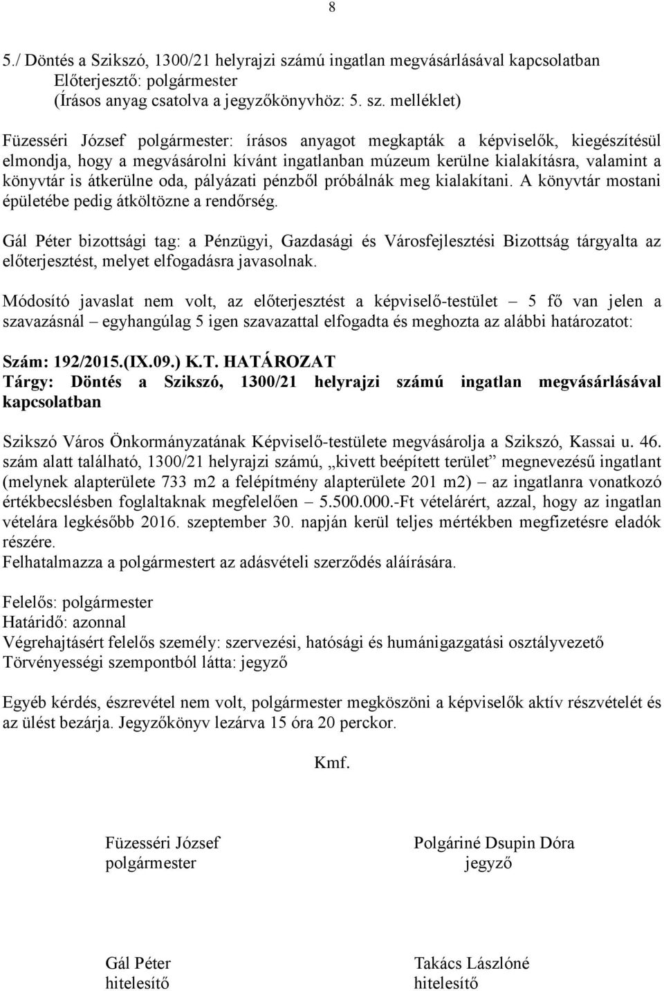 melléklet) Füzesséri József polgármester: írásos anyagot megkapták a képviselők, kiegészítésül elmondja, hogy a megvásárolni kívánt ingatlanban múzeum kerülne kialakításra, valamint a könyvtár is