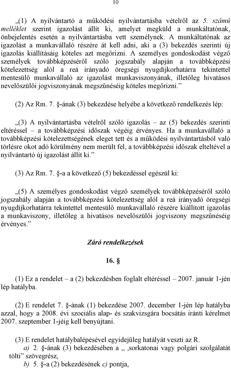 A személyes gondoskodást végző személyek továbbképzéséről szóló jogszabály alapján a továbbképzési kötelezettség alól a reá irányadó öregségi nyugdíjkorhatárra tekintettel mentesülő munkavállaló az