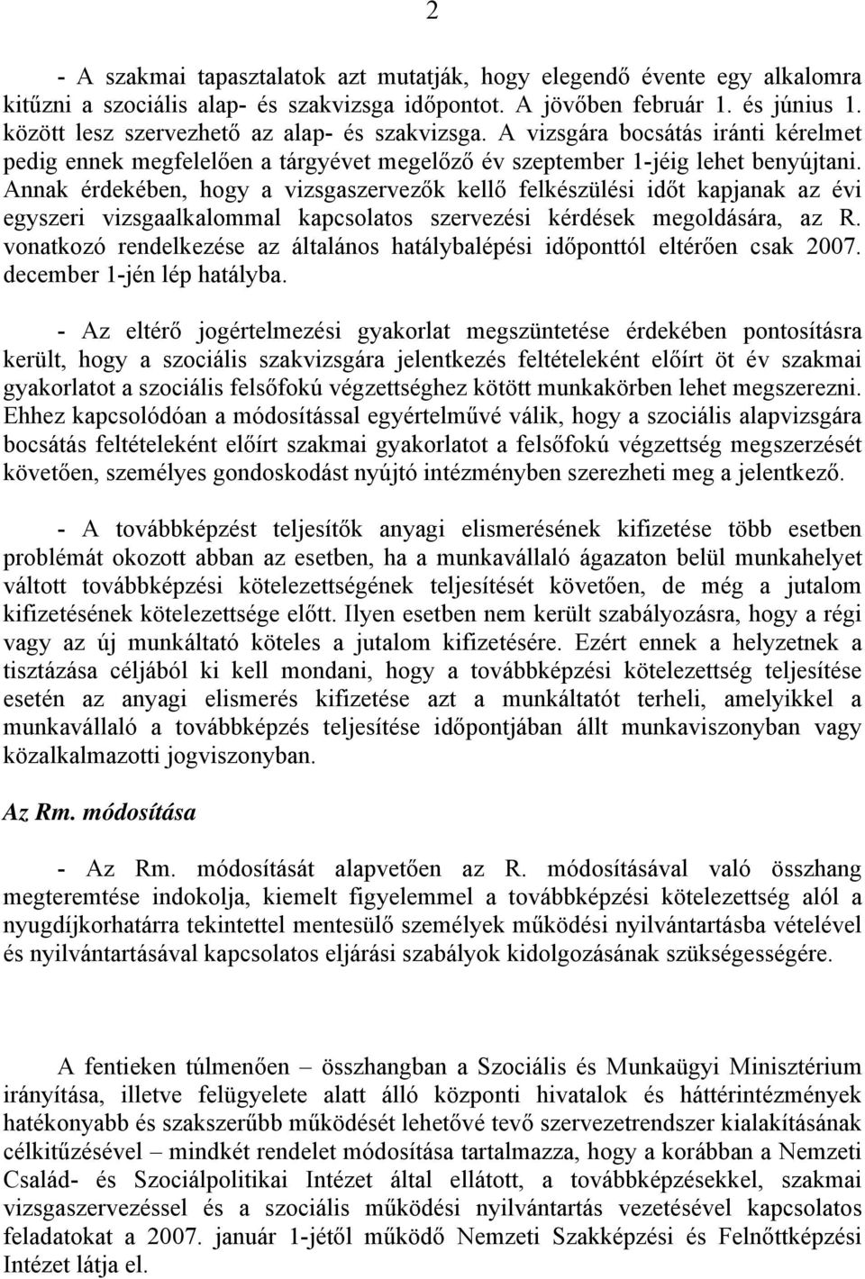 Annak érdekében, hogy a vizsgaszervezők kellő felkészülési időt kapjanak az évi egyszeri vizsgaalkalommal kapcsolatos szervezési kérdések megoldására, az R.