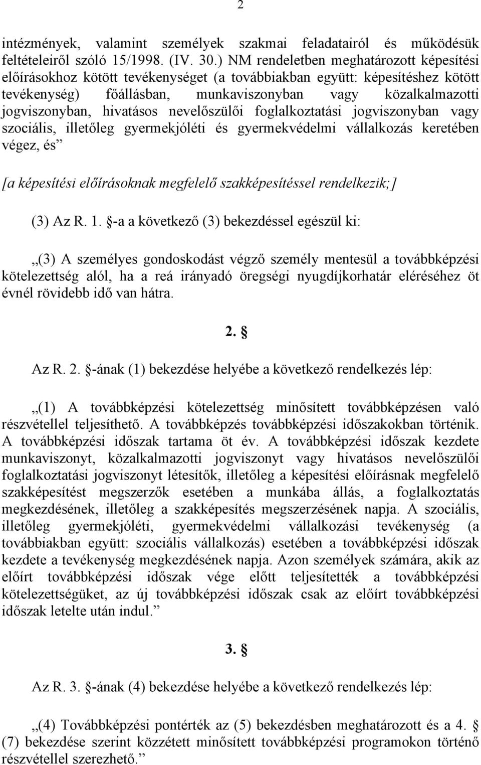 hivatásos nevelőszülői foglalkoztatási jogviszonyban vagy szociális, illetőleg gyermekjóléti és gyermekvédelmi vállalkozás keretében végez, és [a képesítési előírásoknak megfelelő szakképesítéssel