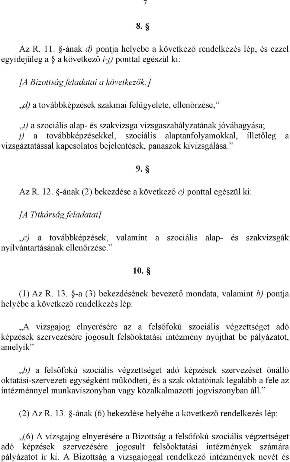 ellenőrzése; i) a szociális alap- és szakvizsga vizsgaszabályzatának jóváhagyása; j) a továbbképzésekkel, szociális alaptanfolyamokkal, illetőleg a vizsgáztatással kapcsolatos bejelentések, panaszok