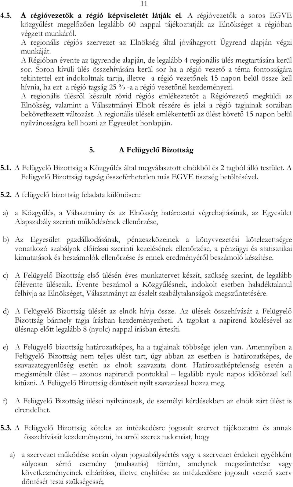 Soron kívüli ülés összehívására kerül sor ha a régió vezető a téma fontosságára tekintettel ezt indokoltnak tartja, illetve a régió vezetőnek 15 napon belül össze kell hívnia, ha ezt a régió tagság