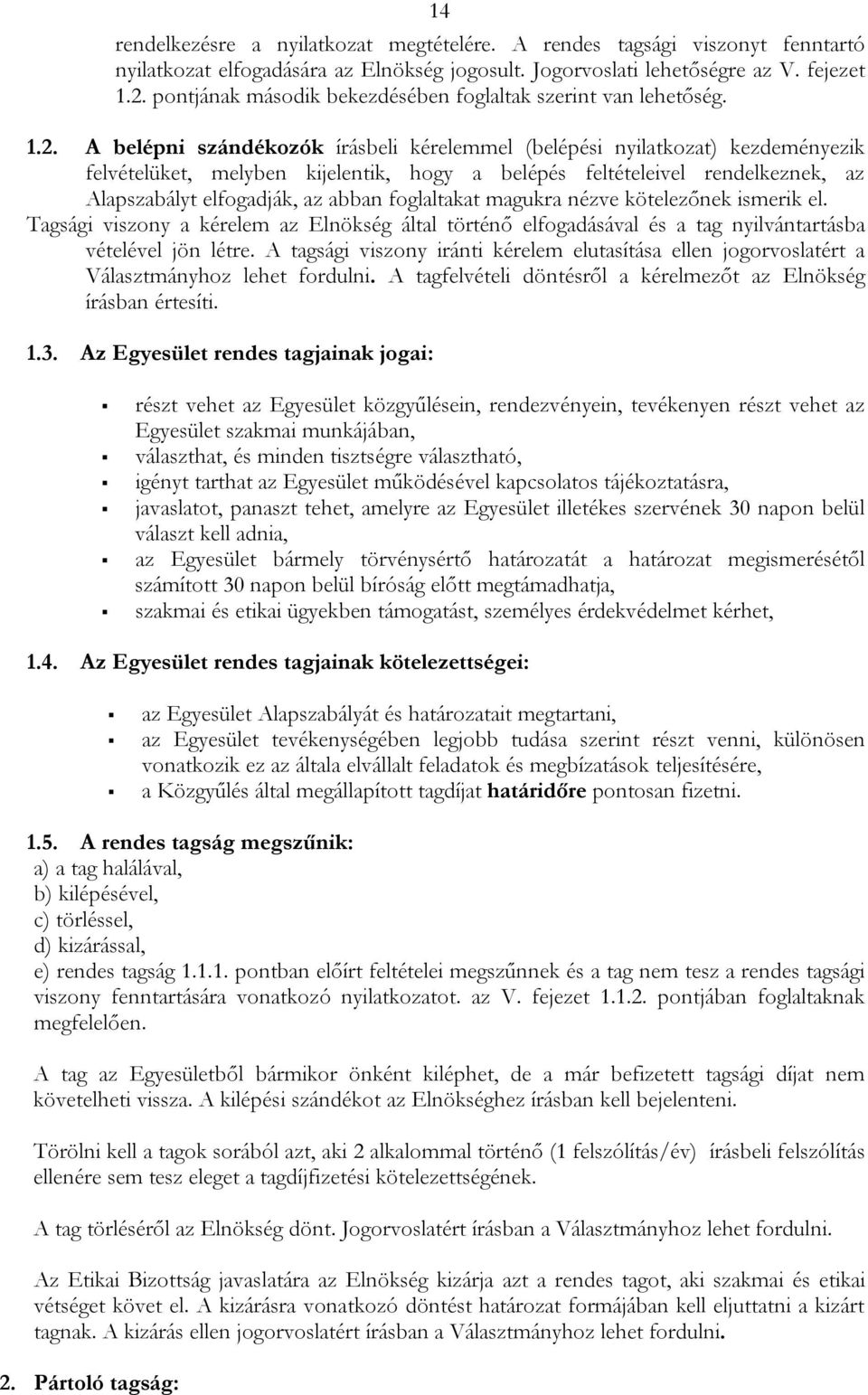 A belépni szándékozók írásbeli kérelemmel (belépési nyilatkozat) kezdeményezik felvételüket, melyben kijelentik, hogy a belépés feltételeivel rendelkeznek, az Alapszabályt elfogadják, az abban