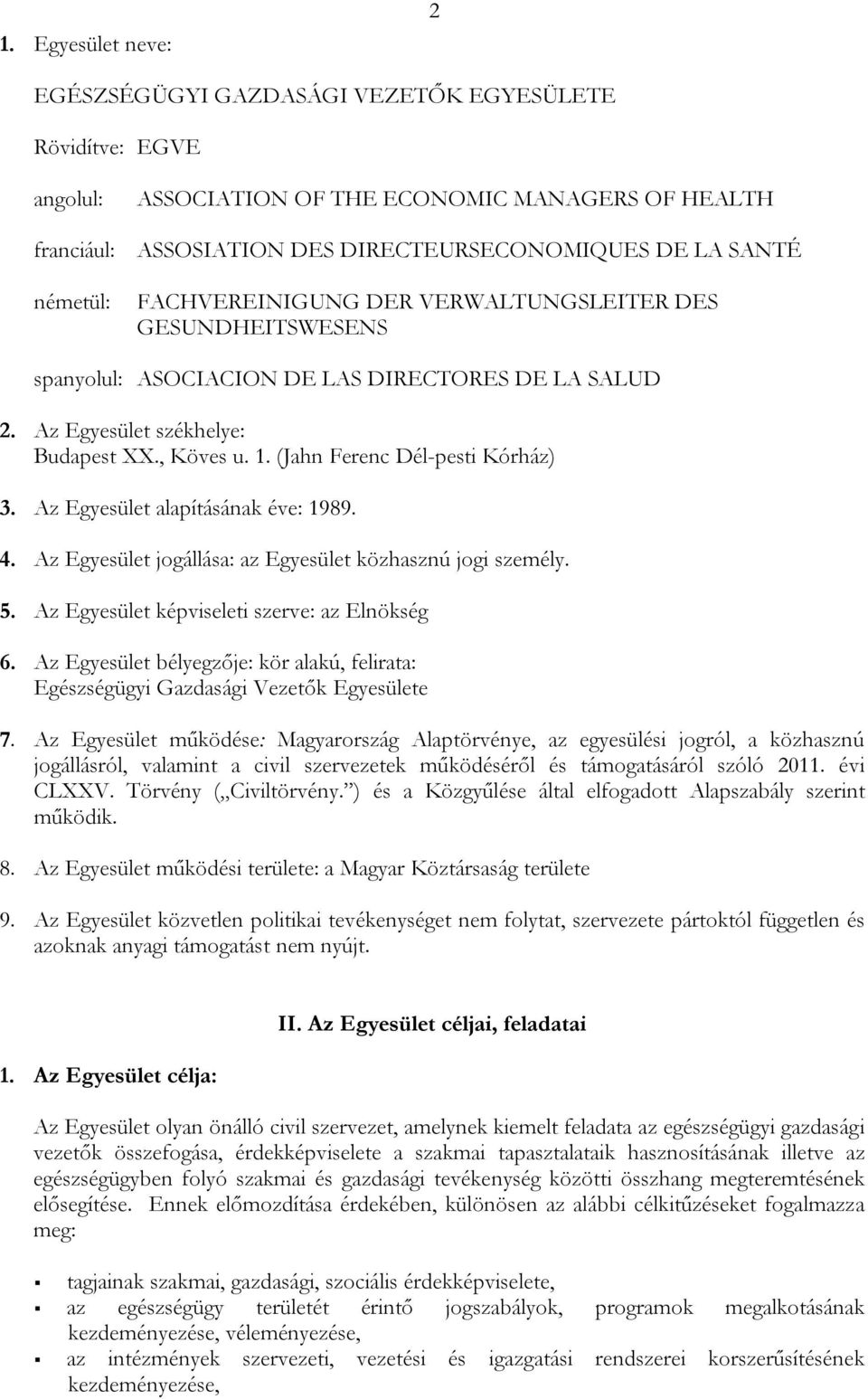 (Jahn Ferenc Dél-pesti Kórház) 3. Az Egyesület alapításának éve: 1989. 4. Az Egyesület jogállása: az Egyesület közhasznú jogi személy. 5. Az Egyesület képviseleti szerve: az Elnökség 6.