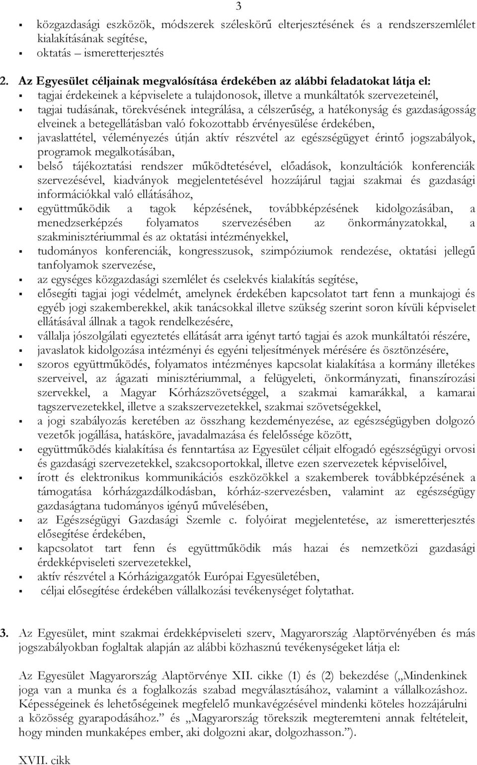 integrálása, a célszerűség, a hatékonyság és gazdaságosság elveinek a betegellátásban való fokozottabb érvényesülése érdekében, javaslattétel, véleményezés útján aktív részvétel az egészségügyet