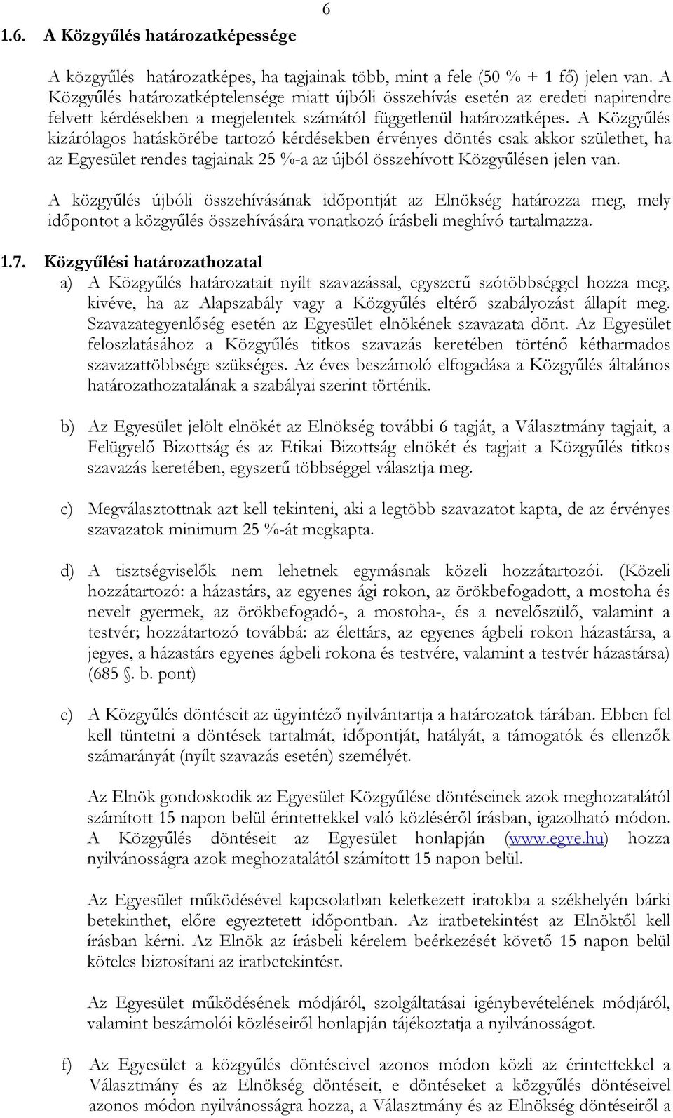 A Közgyűlés kizárólagos hatáskörébe tartozó kérdésekben érvényes döntés csak akkor születhet, ha az Egyesület rendes tagjainak 25 %-a az újból összehívott Közgyűlésen jelen van.