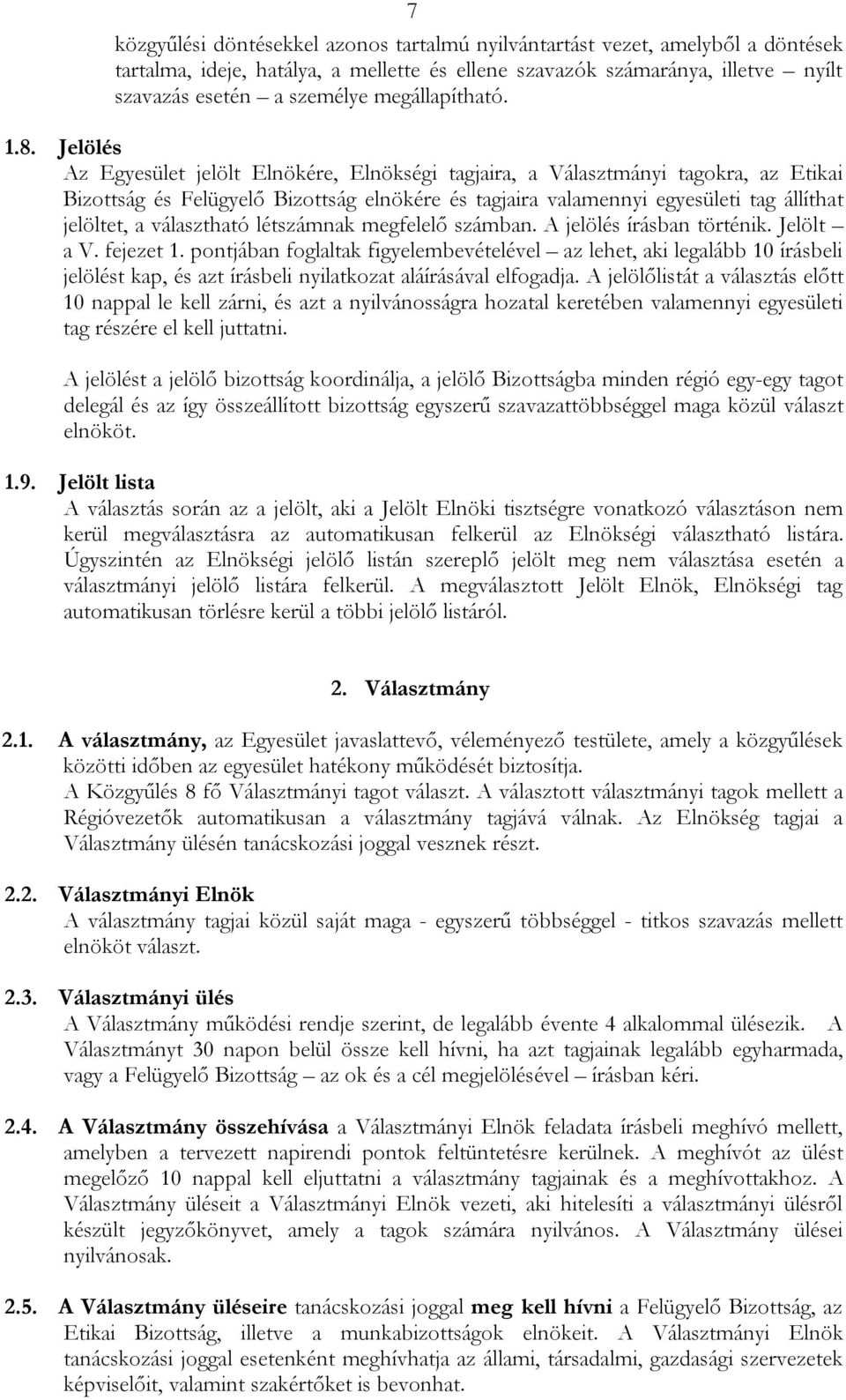 Jelölés Az Egyesület jelölt Elnökére, Elnökségi tagjaira, a Választmányi tagokra, az Etikai Bizottság és Felügyelő Bizottság elnökére és tagjaira valamennyi egyesületi tag állíthat jelöltet, a