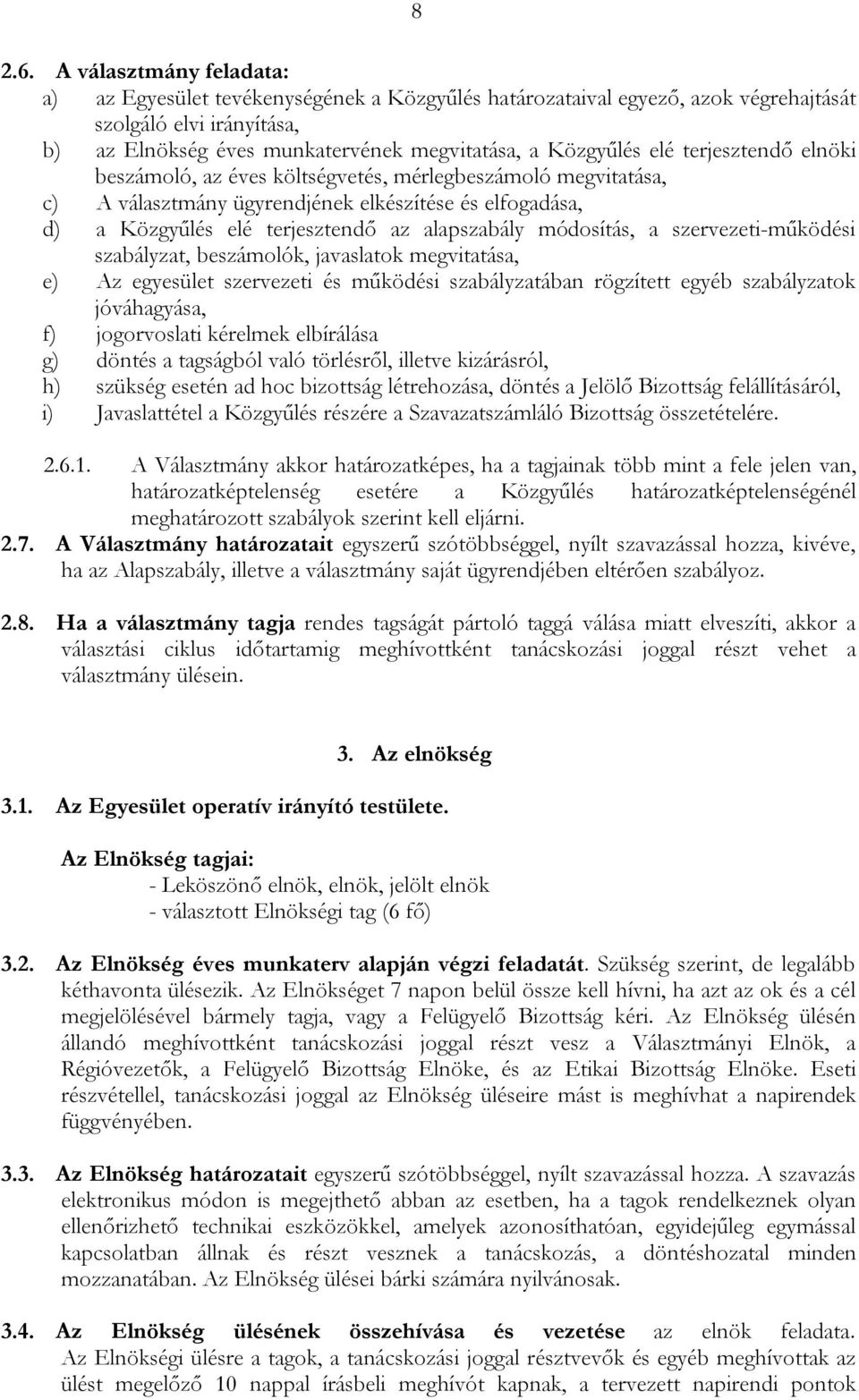 terjesztendő elnöki beszámoló, az éves költségvetés, mérlegbeszámoló megvitatása, c) A választmány ügyrendjének elkészítése és elfogadása, d) a Közgyűlés elé terjesztendő az alapszabály módosítás, a