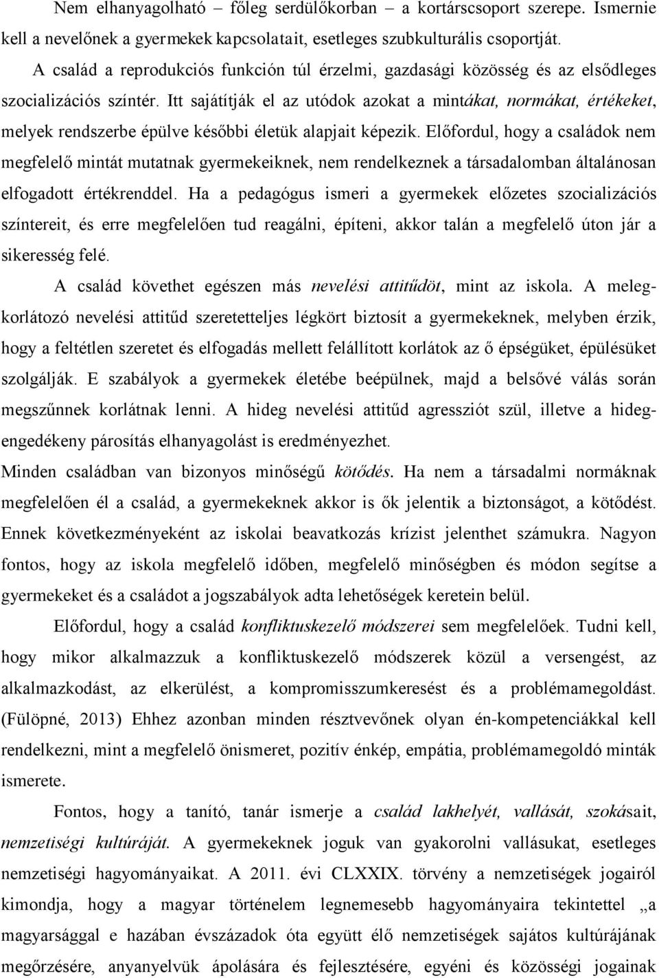 Itt sajátítják el az utódok azokat a mintákat, normákat, értékeket, melyek rendszerbe épülve későbbi életük alapjait képezik.