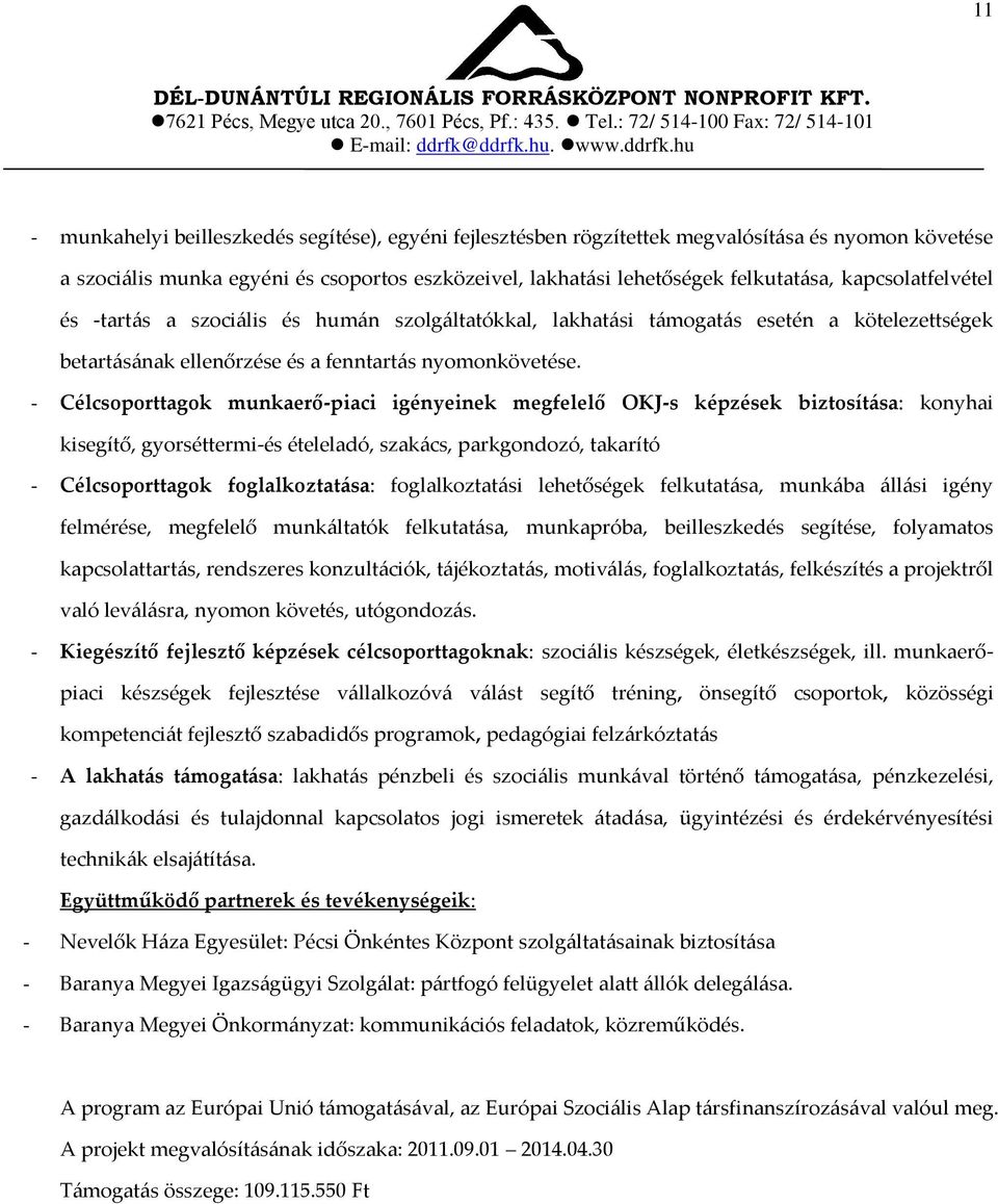 - Célcsoporttagok munkaerő-piaci igényeinek megfelelő OKJ-s képzések biztosít{sa: konyhai kisegítő, gyorséttermi-és ételeladó, szak{cs, parkgondozó, takarító - Célcsoporttagok foglalkoztat{sa: