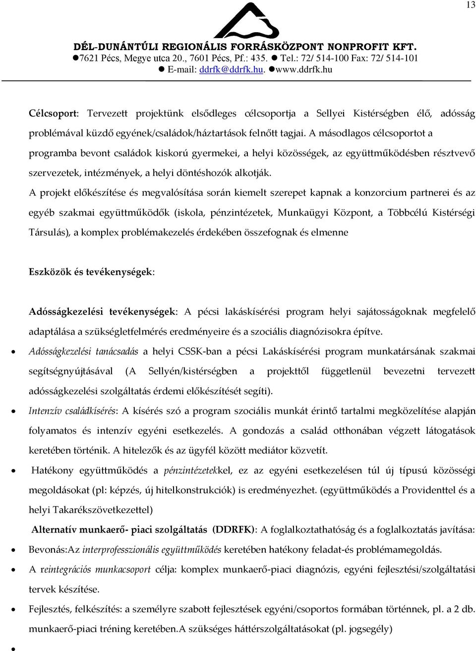 A projekt előkészítése és megvalósít{sa sor{n kiemelt szerepet kapnak a konzorcium partnerei és az egyéb szakmai együttműködők (iskola, pénzintézetek, Munkaügyi Központ, a Többcélú Kistérségi