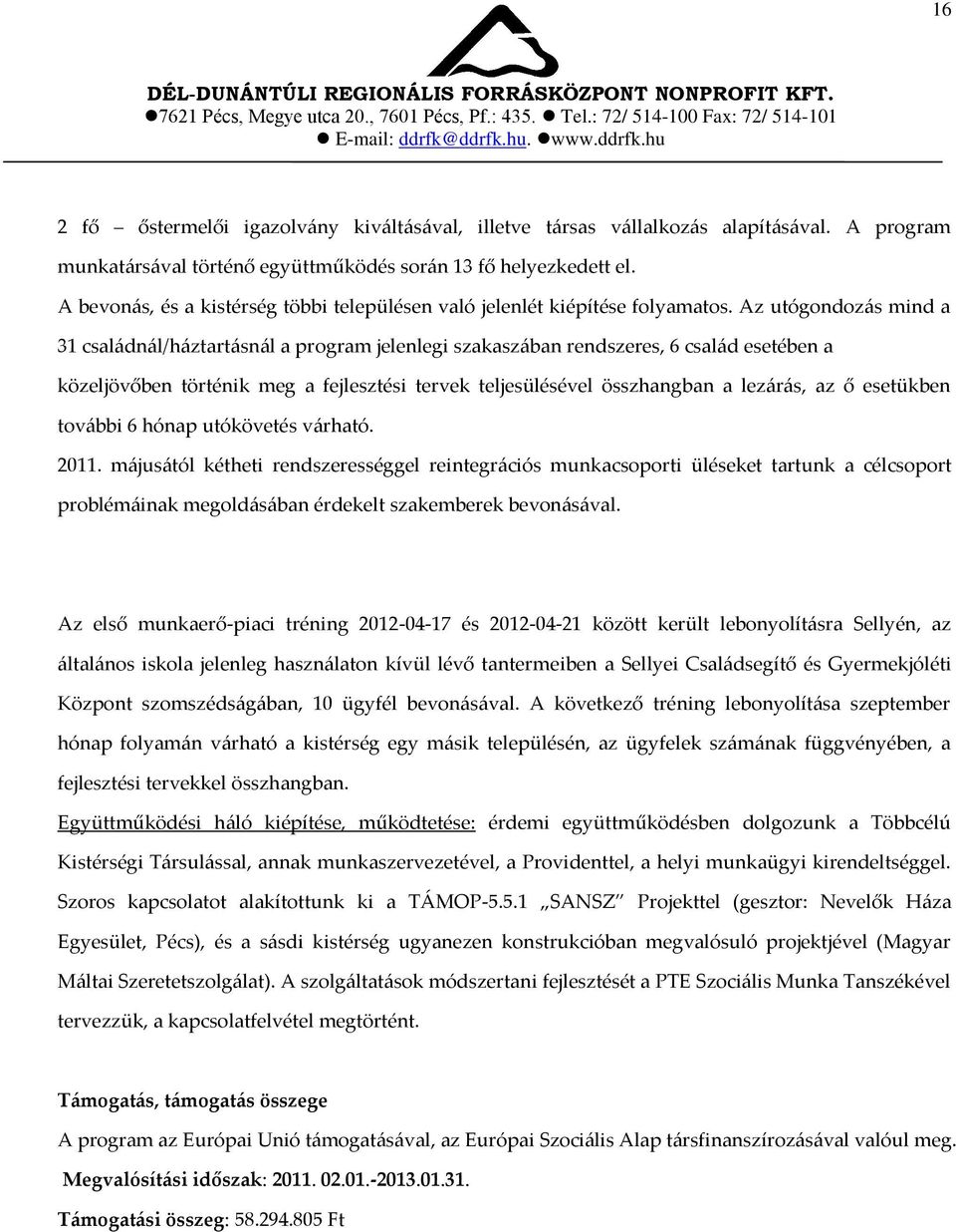 Az utógondoz{s mind a 31 csal{dn{l/h{ztart{sn{l a program jelenlegi szakasz{ban rendszeres, 6 csal{d esetében a közeljövőben történik meg a fejlesztési tervek teljesülésével összhangban a lez{r{s, az