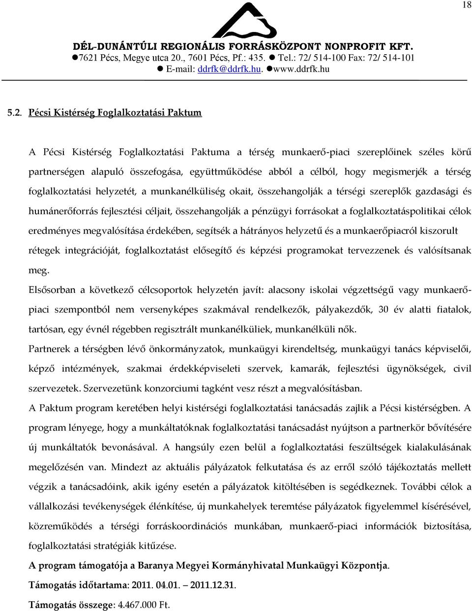 megismerjék a térség foglalkoztat{si helyzetét, a munkanélküliség okait, összehangolj{k a térségi szereplők gazdas{gi és hum{nerőforr{s fejlesztési céljait, összehangolj{k a pénzügyi forr{sokat a